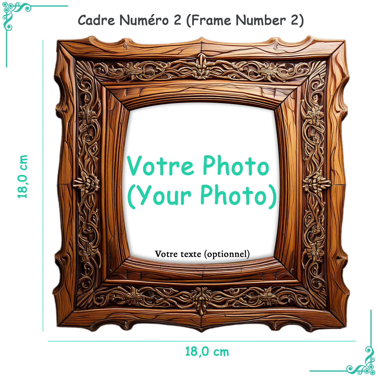 Cadre en bois sculpté avec motifs floraux. Espace central blanc marqué "Votre Photo" et option "Votre texte". Dimensions indiquées : 18,0 cm x 18,0 cm.